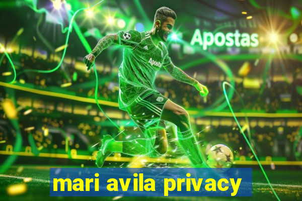 mari avila privacy